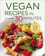 Vegan Recipes in 30 Minutes A Vegan Cookbook with 77 Quick  Easy Recipes