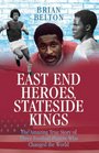 East End Heroes Stateside Kings The Amazing True Story of Three Football Players Who Changed the World