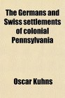 The Germans and Swiss settlements of colonial Pennsylvania