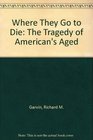 Where They Go to Die The Tragedy of American's Aged