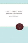 The Eternal City Roman Images in the Modern World