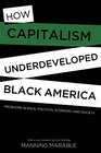 How Capitalism Underdeveloped Black America Problems in Race Political Economy and Society