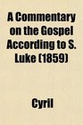 A Commentary on the Gospel According to S Luke