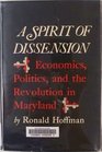A Spirit of Dissension Economics Politics and the Revolution in Maryland