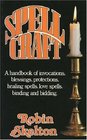 Spellcraft A Handbook of Invocations Blessings Protections Healing Spells Binding and Bidding