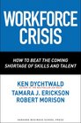 Workforce Crisis How to Beat the Coming Shortage of Skills And Talent