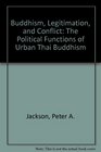 Buddhism Legitimation and Conflict The Political Functions of Urban Thai Buddhism