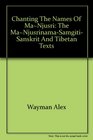 Chanting the Names of Manjusri The ManjusriNamaSamgiti Sanscrit and Tibetan Texts