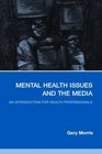 Mental Health Issues and the Media An Introduction for Health Professionals