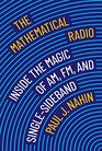 The Mathematical Radio Inside the Magic of AM FM and SingleSideband