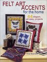 Felt Art Accents for the Home 44 Elegant Yet Easy Projects