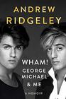 WHAM!, George Michael, and Me: A Memoir