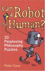 Can a Robot Be Human 33 Perplexing Philosophy Puzzles