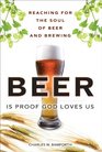 Beer is Proof God Loves Us Reaching for the Soul of Beer and Brewing
