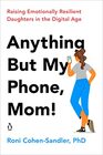 Anything But My Phone Mom Raising Emotionally Resilient Daughters in the Digital Age