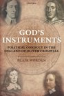 God's Instruments Political Conduct in the England of Oliver Cromwell