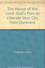 The House of the Lord God's Plan to Liberate Your City from Darkness