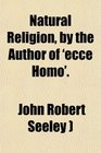 Natural Religion by the Author of 'ecce Homo'
