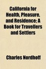 California for Health Pleasure and Residence A Book for Travellers and Settlers