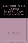 Labor Relations and Collective Bargaining Cases Practice and Law