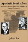 Apartheid South Africa An Insider's Overview of the Origin and Effects of Separate Development