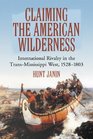 Claiming the American Wilderness International Rivalry in the TransMississippi West 15281803