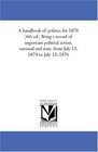 A handbook of politics for 1876  Being a record of important political action national and state from July 15 1874 to July 15 1876
