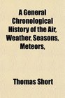 A General Chronological History of the Air Weather Seasons Meteors