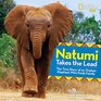 Natumi Takes the Lead The True Story of an Orphan Elephant Who Finds Family