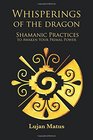 Whisperings of the Dragon Shamanic Practices to Awaken Your Primal Power