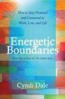 Energetic Boundaries How to Stay Protected and Connected in Work Love and Life