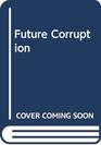 Future Corruption
