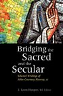 Bridging the Sacred and the Secular Selected Writings of John Courtney Murray SJ
