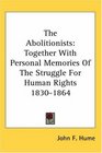 The Abolitionists Together With Personal Memories Of The Struggle For Human Rights 18301864