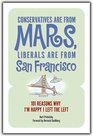 Conservatives Are from Mars Liberals Are from San Francisco 101 Reasons I'm Happy I Left the Left