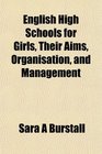 English High Schools for Girls Their Aims Organisation and Management