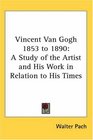 Vincent Van Gogh 1853 to 1890 A Study of the Artist and His Work in Relation to His Times