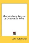 Mad Anthony Wayne A Gentleman Rebel