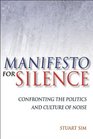 Manifesto for Silence Confronting the Politics and Culture of Noise
