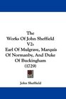 The Works Of John Sheffield V2 Earl Of Mulgrave Marquis Of Normanby And Duke Of Buckingham