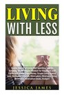Living with Less Master the Art of Living Well Spending Less by Adopting the Minimalist Mindset for Happiness and Fulfillment in Life