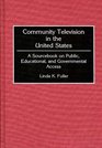 Community Television in the United States A Sourcebook on Public Educational and Governmental Access