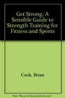 Get Strong A Sensible Guide to Strength Training for Fitness and Sports