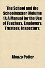 The School and the Schoolmaster  A Manual for the Use of Teachers Employers Trustees Inspectors