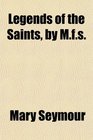 Legends of the Saints by Mfs