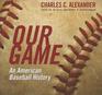 Our Game An American Baseball History