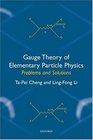Gauge Theory of Elementary Particle Physics Problems and Solutions