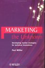 Marketing the Unknown Developing Market Strategies for Technical Innovations