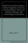 Marxism and Domination A NeoHegelian Feminist Psychoanalytic Theory of Sexual Political and Technological Liberation