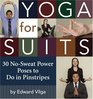 Yoga for Suits 30 Nosweat Power Poses to Do in Pinstripes